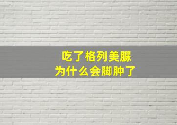 吃了格列美脲为什么会脚肿了