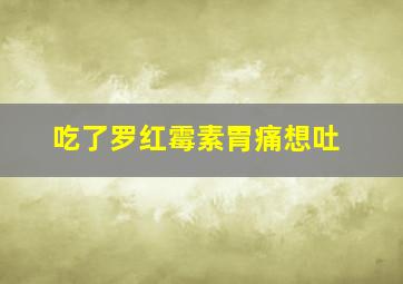 吃了罗红霉素胃痛想吐