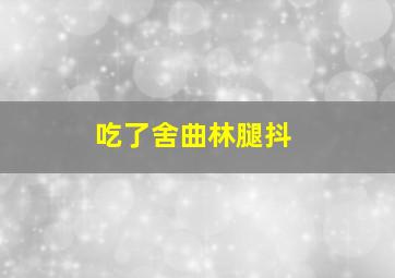 吃了舍曲林腿抖