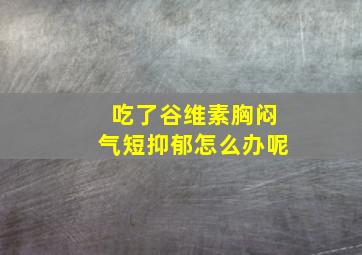 吃了谷维素胸闷气短抑郁怎么办呢