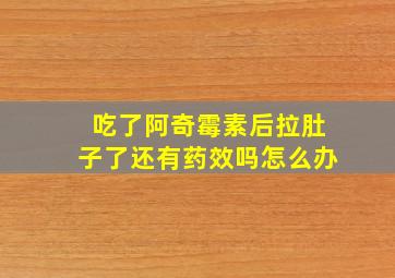 吃了阿奇霉素后拉肚子了还有药效吗怎么办