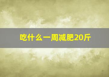 吃什么一周减肥20斤