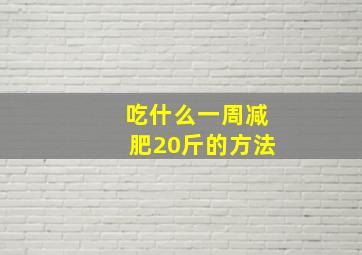 吃什么一周减肥20斤的方法