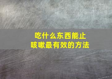 吃什么东西能止咳嗽最有效的方法