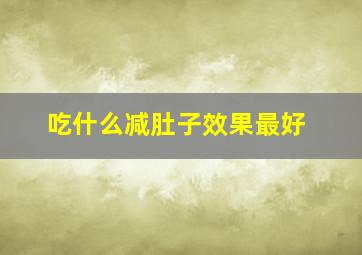 吃什么减肚子效果最好