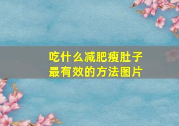 吃什么减肥瘦肚子最有效的方法图片