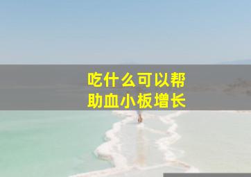 吃什么可以帮助血小板增长