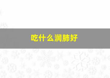 吃什么润肺好