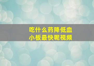 吃什么药降低血小板最快呢视频