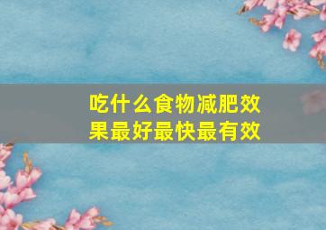 吃什么食物减肥效果最好最快最有效