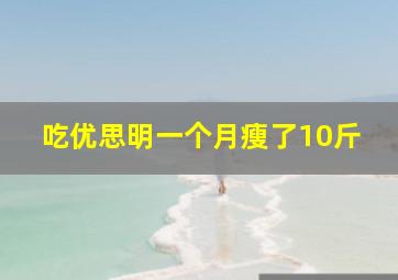 吃优思明一个月瘦了10斤