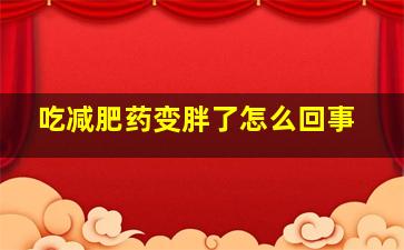 吃减肥药变胖了怎么回事