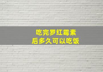 吃完罗红霉素后多久可以吃饭