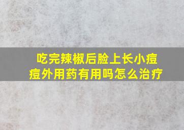 吃完辣椒后脸上长小痘痘外用药有用吗怎么治疗