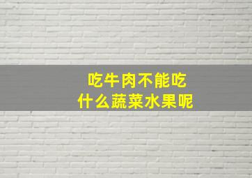 吃牛肉不能吃什么蔬菜水果呢