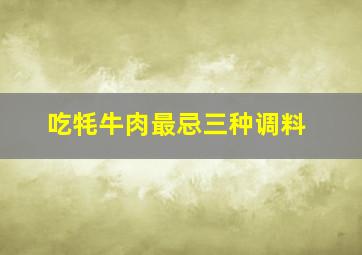 吃牦牛肉最忌三种调料