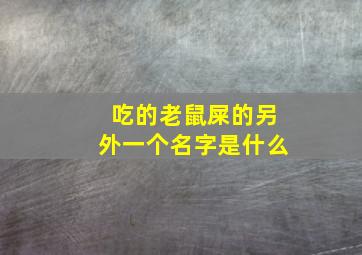 吃的老鼠屎的另外一个名字是什么