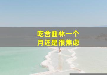 吃舍曲林一个月还是很焦虑