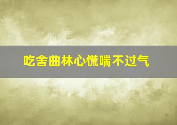 吃舍曲林心慌喘不过气