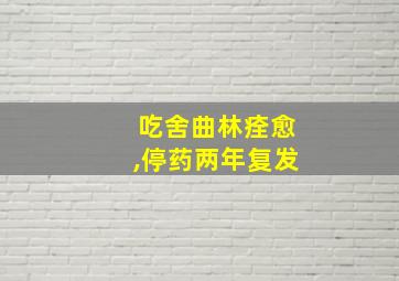 吃舍曲林痊愈,停药两年复发