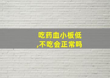 吃药血小板低,不吃会正常吗