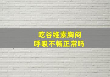 吃谷维素胸闷呼吸不畅正常吗