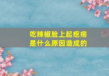 吃辣椒脸上起疙瘩是什么原因造成的