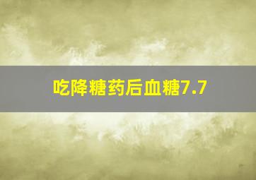 吃降糖药后血糖7.7