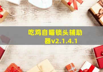 吃鸡自瞄锁头辅助器v2.1.4.1