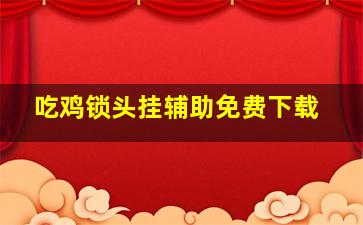 吃鸡锁头挂辅助免费下载