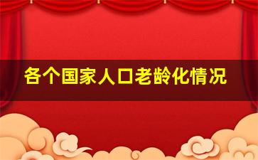 各个国家人口老龄化情况