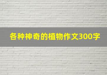 各种神奇的植物作文300字