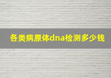 各类病原体dna检测多少钱