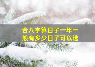 合八字算日子一年一般有多少日子可以选