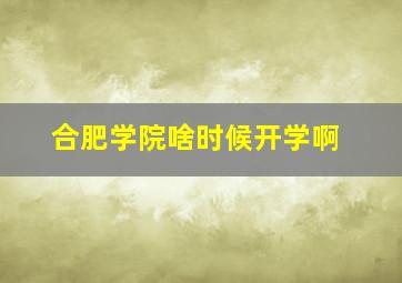 合肥学院啥时候开学啊