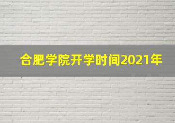 合肥学院开学时间2021年