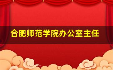 合肥师范学院办公室主任