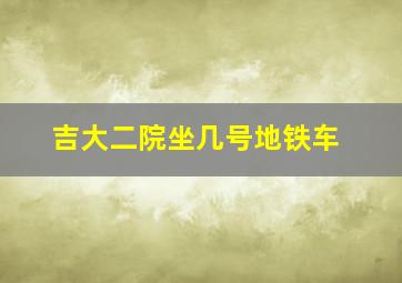 吉大二院坐几号地铁车