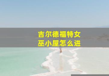 吉尔德福特女巫小屋怎么进