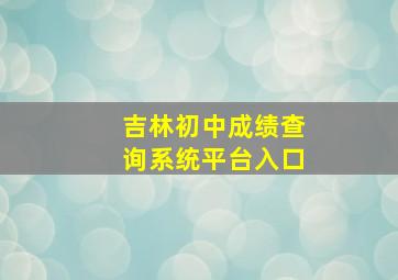 吉林初中成绩查询系统平台入口