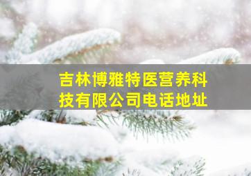 吉林博雅特医营养科技有限公司电话地址