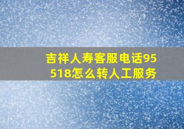 吉祥人寿客服电话95518怎么转人工服务