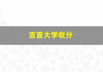 吉首大学收分