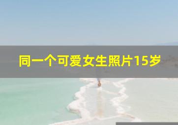 同一个可爱女生照片15岁