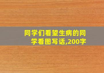 同学们看望生病的同学看图写话,200字