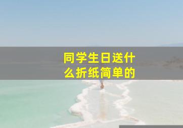 同学生日送什么折纸简单的