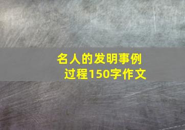 名人的发明事例过程150字作文