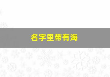 名字里带有海