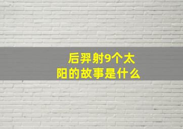 后羿射9个太阳的故事是什么