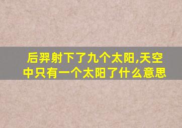 后羿射下了九个太阳,天空中只有一个太阳了什么意思